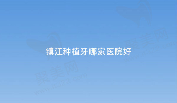 镇江种植牙哪家医院好