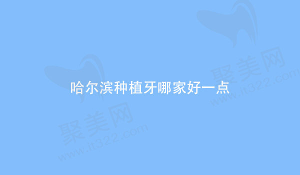 哈尔滨种植牙哪家好