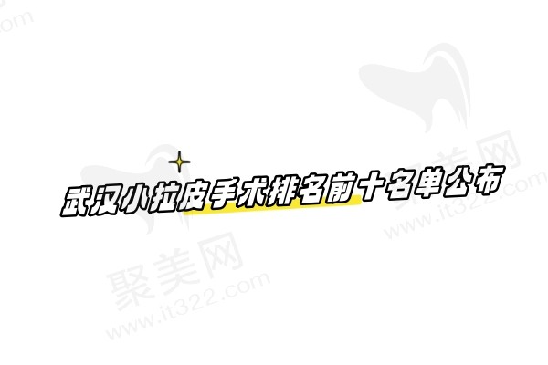 武汉小拉皮手术排名前十名单公布