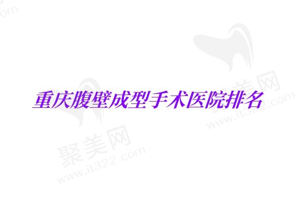 重庆腹壁成型手术医院排名