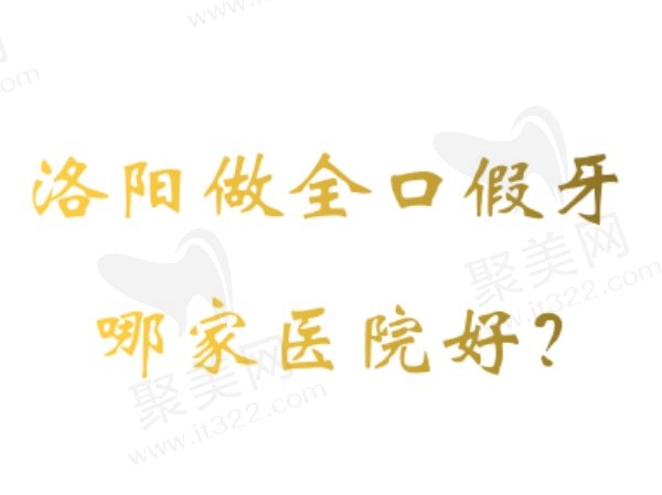 洛阳做全口假牙好的医院排名
